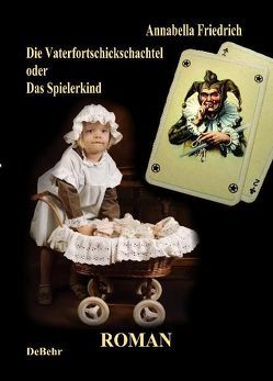 Die Vaterfortschickschachtel – oder – Das Spielerkind / Historischer Roman von DeBehr,  Verlag, Friedrich,  Annabella