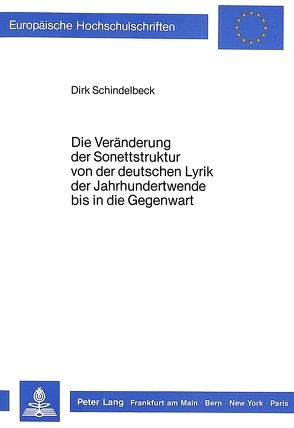 Die Veränderung der Sonettstruktur von der deutschen Lyrik der Jahrhundertwende bis in die Gegenwart von Schindelbeck,  Dirk