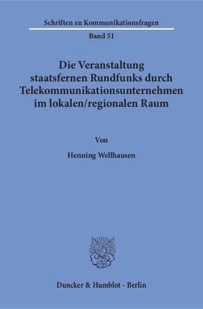 Die Veranstaltung staatsfernen Rundfunks durch Telekommunikationsunternehmen im lokalen – regionalen Raum. von Wellhausen,  Henning