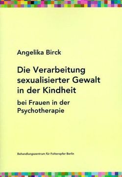 Die Verarbeitung sexualisierter Gewalt in der Kindheit bei Frauen in der Psychotherapie von Birck,  Angelika