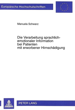 Die Verarbeitung sprachlich-emotionaler Information bei Patienten mit erworbener Hirnschädigung von Schwarz,  Manuela