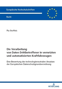 Die Verarbeitung von Daten Drittbetroffener in vernetzten und automatisierten Kraftfahrzeugen von Stoffels,  Pia