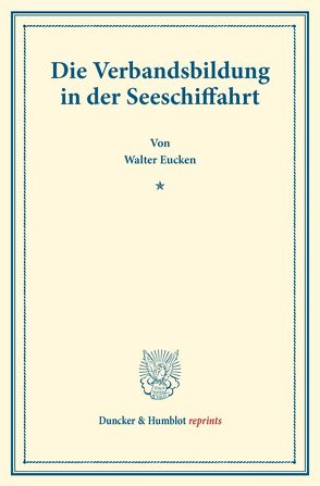 Die Verbandsbildung in der Seeschiffahrt. von Eucken,  Walter