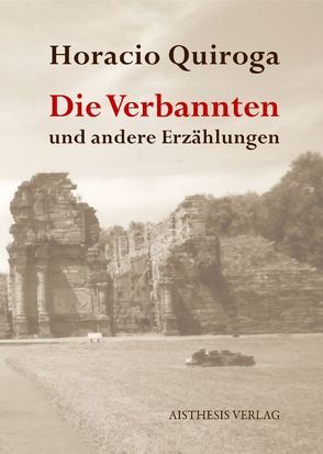 Die Verbannten und andere Erzählungen von Berens,  Roland, Quiroga,  Horacio
