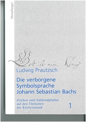 Die verborgene Symbolsprache Johann Sebastian Bachs. Zeichen und… / Die verborgene Symbolsprache Johann Sebastian Bachs. Zeichen und….(Band 1) von Prautzsch,  Ludwig