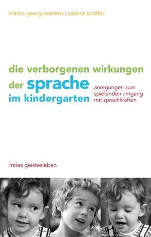 Die verborgenen Wirkungen der Sprache im Kindergarten von Martens,  Martin G, Martens,  Martin Georg, Schaefer,  Sabine