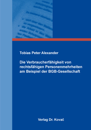 Die Verbraucherfähigkeit von rechtsfähigen Personenmehrheiten am Beispiel der BGB-Gesellschaft von Alexander,  Tobias Peter
