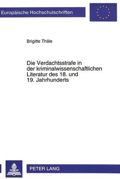 Die Verdachtsstrafe in der kriminalwissenschaftlichen Literatur des 18. und 19. Jahrhunderts von Thäle,  Brigitte