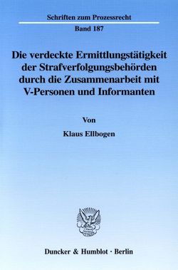 Die verdeckte Ermittlungstätigkeit der Strafverfolgungsbehörden durch die Zusammenarbeit mit V-Personen und Informanten. von Ellbogen,  Klaus