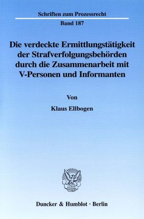 Die verdeckte Ermittlungstätigkeit der Strafverfolgungsbehörden durch die Zusammenarbeit mit V-Personen und Informanten. von Ellbogen,  Klaus