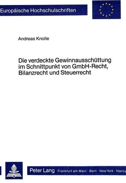 Die verdeckte Gewinnausschüttung im Schnittpunkt von GmbH-Recht, Bilanzrecht und Steuerrecht von Knolle,  Andreas