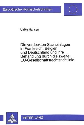 Die verdeckten Sacheinlagen in Frankreich, Belgien und Deutschland und ihre Behandlung durch die zweite EU-Gesellschaftsrechtsrichtlinie von Hansen,  Ulrike