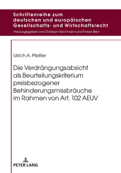 Die Verdrängungsabsicht als Beurteilungskriterium preisbezogener Behinderungsmissbräuche im Rahmen von Art. 102 AEUV von Pfeffer,  Ulrich A.