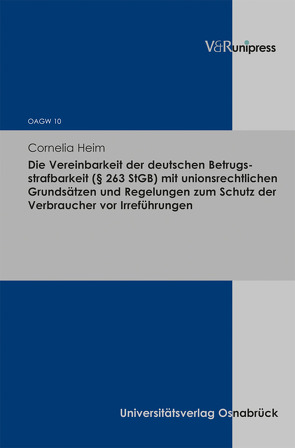 Die Vereinbarkeit der deutschen Betrugsstrafbarkeit (§ 263 StGB) mit unionsrechtlichen Grundsätzen und Regelungen zum Schutz der Verbraucher vor Irreführungen von Achenbach,  Hans, Heim,  Cornelia, Krack,  Ralf, Schall,  Hero, Schmitz,  Roland, Sinn,  Arndt