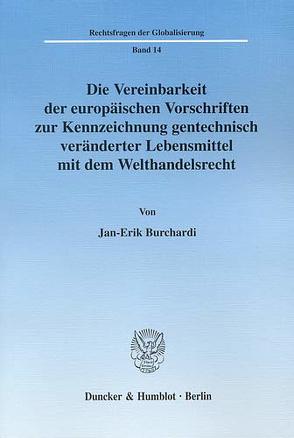 Die Vereinbarkeit der europäischen Vorschriften zur Kennzeichnung gentechnisch veränderter Lebensmittel mit dem Welthandelsrecht. von Burchardi,  Jan-Erik