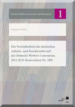 Die Vereinbarkeit des deutschen Arbeits- und Sozialrechts mit der Domestic Workers Convention, 2011 (ILO-Konvention Nr. 189) von Walter,  Sebastian