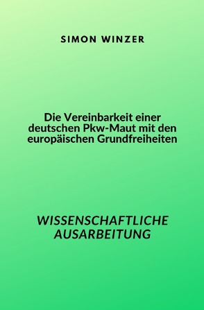 Die Vereinbarkeit einer deutschen Pkw-Maut mit den europäischen Grundfreiheiten von Winzer,  Simon