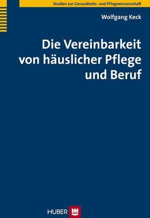 Die Vereinbarkeit von häuslicher Pflege und Beruf von Keck,  Wolfgang