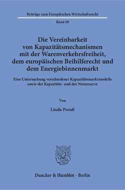 Die Vereinbarkeit von Kapazitätsmechanismen mit der Warenverkehrsfreiheit, dem europäischen Beihilferecht und dem Energiebinnenmarkt. von Preuß,  Linda