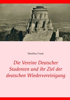 Die Vereine Deutscher Studenten und ihr Ziel der deutschen Wiedervereinigung von Frank,  Matthias