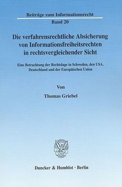 Die verfahrensrechtliche Absicherung von Informationsfreiheitsrechten in rechtsvergleichender Sicht. von Griebel,  Thomas