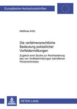 Die verfahrensrechtliche Bedeutung polizeilicher Vorfeldermittlungen von Artzt,  Matthias