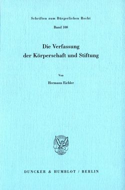 Die Verfassung der Körperschaft und Stiftung. von Eichler,  Hermann