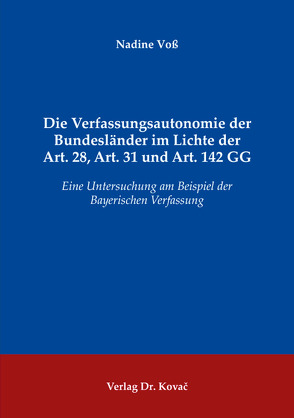 Die Verfassungsautonomie der Bundesländer im Lichte der Art. 28, Art. 31 und Art. 142 GG von Voß,  Nadine