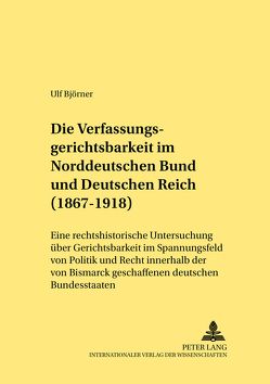 Die Verfassungsgerichtsbarkeit im Norddeutschen Bund und Deutschen Reich (1867-1918) von Björner,  Ulf