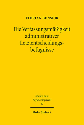 Die Verfassungsmäßigkeit administrativer Letztentscheidungsbefugnisse von Gonsior,  Florian
