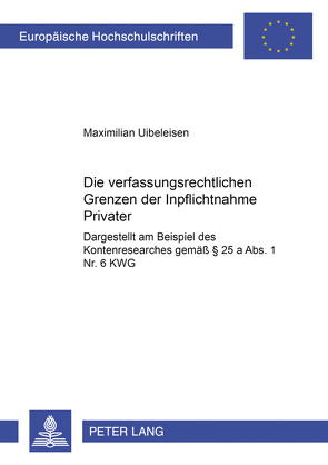 Die verfassungsrechtlichen Grenzen der Inpflichtnahme Privater von Uibeleisen,  Maximilian