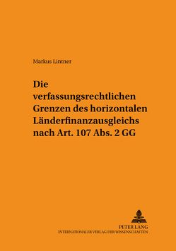 Die verfassungsrechtlichen Grenzen des horizontalen Länderfinanzausgleichs nach Art. 107 Abs. 2 GG von Lintner,  Markus