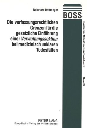 Die verfassungsrechtlichen Grenzen für die gesetzliche Einführung einer «Verwaltungssektion» bei medizinisch unklaren Todesfällen von Dettmeyer,  Reinhard
