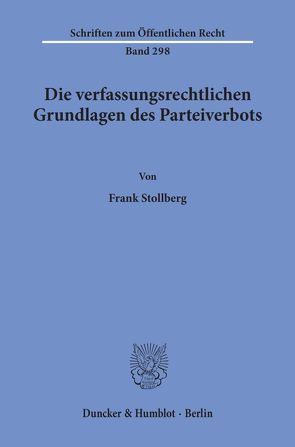 Die verfassungsrechtlichen Grundlagen des Parteiverbots. von Stollberg,  Frank