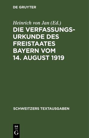 Die Verfassungsurkunde des Freistaates Bayern vom 14. August 1919 von Jan,  Heinrich von