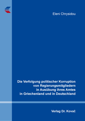 Die Verfolgung politischer Korruption von Regierungsmitgliedern in Ausübung ihres Amtes in Griechenland und in Deutschland von Chrysidou,  Eleni