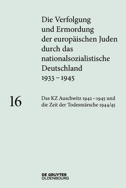 Die Verfolgung und Ermordung der europäischen Juden durch das nationalsozialistische… / Das KZ Auschwitz 1942–1945 und die Zeit der Todesmärsche 1944/45 von Rudorff,  Andrea