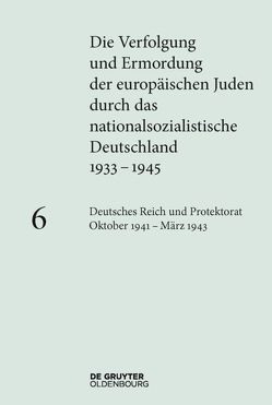 Die Verfolgung und Ermordung der europäischen Juden durch das nationalsozialistische… / Deutsches Reich und Protektorat Böhmen und Mähren Oktober 1941 – März 1943 von Heim,  Susanne, Wilke,  Maria