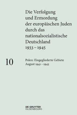 Die Verfolgung und Ermordung der europäischen Juden durch das nationalsozialistische… / Polen: Die eingegliederten Gebiete August 1941–1945 von Loose,  Ingo