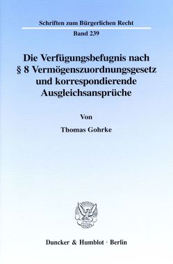 Die Verfügungsbefugnis nach § 8 Vermögenszuordnungsgesetz und korrespondierende Ausgleichsansprüche. von Gohrke,  Thomas
