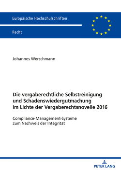 Die vergaberechtliche Selbstreinigung und Schadenswiedergutmachung im Lichte der Vergaberechtsnovelle 2016 von Werschmann,  Johannes