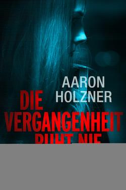 Die Vergangenheit ruht nie von Holzner,  Aaron