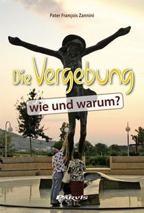 Die Vergebung, wie und warum ? von Weyer,  Marianne, Zannini,  François