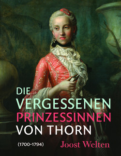 Die vergessenen Prinzessinnen von Thorn (1700–1794) von Brunnenkamp,  Christina, Hessel,  Isabel, Reyners,  Lena, Welten,  Joost