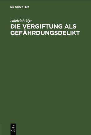 Die Vergiftung als Gefährdungsdelikt von Gyr,  Adelrich