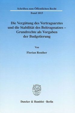 Die Vergütung des Vertragsarztes und die Stabilität des Beitragssatzes – Grundrechte als Vorgaben der Budgetierung. von Reuther,  Florian