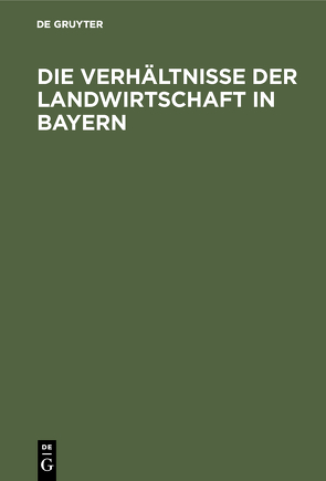 Die Verhältnisse der Landwirtschaft in Bayern von Brettreich,  Friedrich