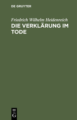 Die Verklärung im Tode von Heidenreich,  Friedrich Wilhelm