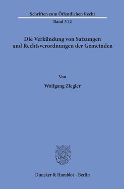 Die Verkündung von Satzungen und Rechtsverordnungen der Gemeinden. von Ziegler,  Wolfgang