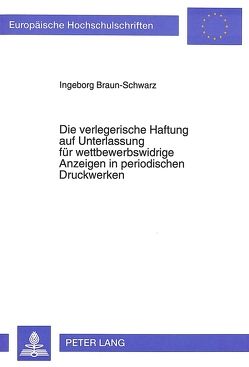 Die verlegerische Haftung auf Unterlassung für wettbewerbswidrige Anzeigen in periodischen Druckwerken von Braun-Schwarz,  Ingeborg